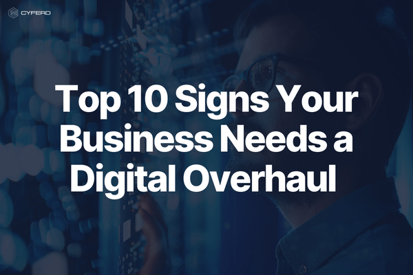 Top 10 Signs Your Business Needs a Digital Overhaul