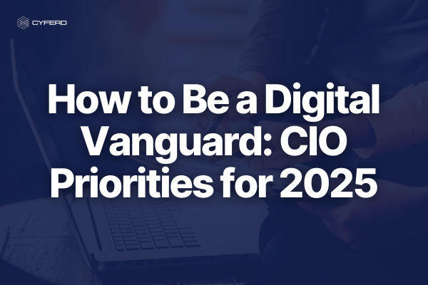 How to Be a Digital Vanguard: CIO Priorities for 2025