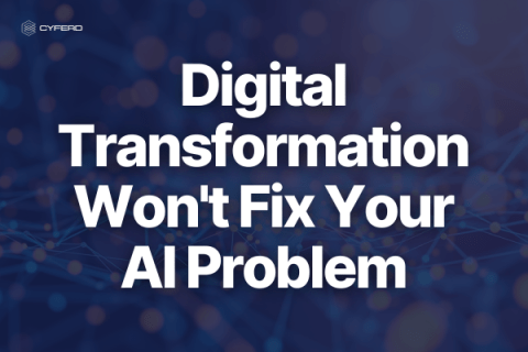 Problem In Digital Digital Transformation Won’t Fix Your AI Problem | Cyferd